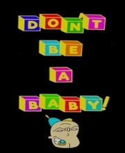 Don’t Be A Baby!