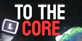 To The Core