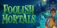 Foolish Mortals
