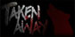 Taken Away