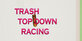 Trash Top Down Racing