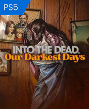 Into the Dead Our Darkest Days PS5