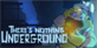 There’s Nothing Underground