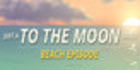 Just a to the Moon Series Beach Episode