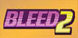Bleed 2