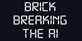 Brick Breaking the AI