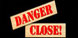 Danger Close!