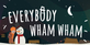 Everybody Wham Wham