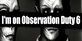 Im on Observation Duty 6