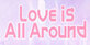 Love Is All Around