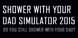 Shower With Your Dad Simulator 2015 Do You Still Shower With Your Dad