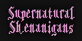Supernatural Shenanigans