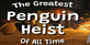 The Greatest Penguin Heist of All Time