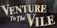 Venture to the Vile
